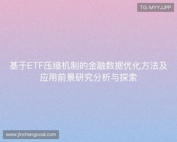 基于ETF压缩机制的金融数据优化方法及应用前景研究分析与探索 基于ETF压缩机制的金融数据优化方法及应用前景研究分析与探索